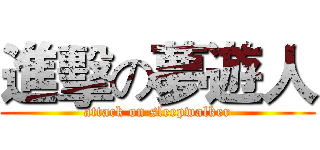 進擊の夢遊人 (attack on sleepwalker)