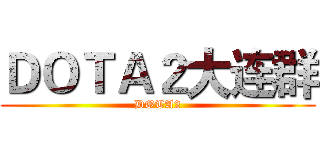 ＤＯＴＡ２大连群 (DOTA2)