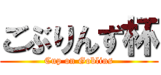 ごぶりんず杯 (Cup on Goblins)