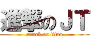 進撃のＪＴ (attack on titan)