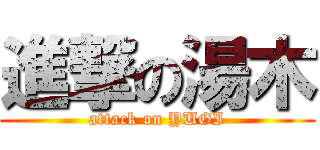 進撃の湯木 (attack on YUGI)