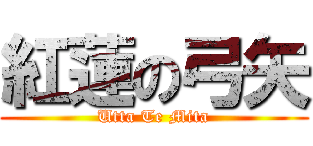 紅蓮の弓矢 (Utta Te Mita)