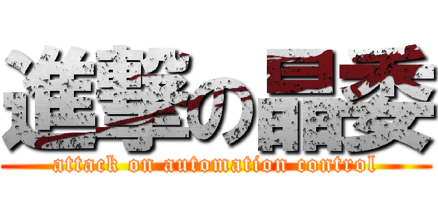 進撃の晶委 (attack on automation control)