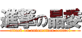 進撃の晶委 (attack on automation control)