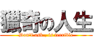 獵奇の人生 (Don\'t ask , is terrible)