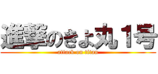 進撃のきよ丸１号 (attack on titan)