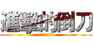 進擊的倒刀 (真的有進擊嗎?)
