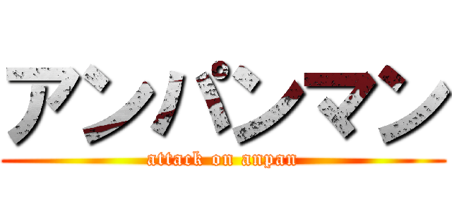 アンパンマン (attack on anpan)