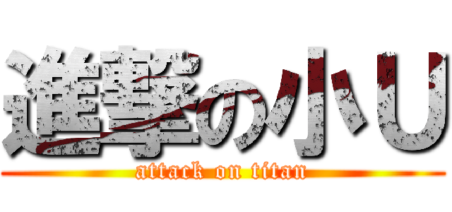 進撃の小Ｕ (attack on titan)