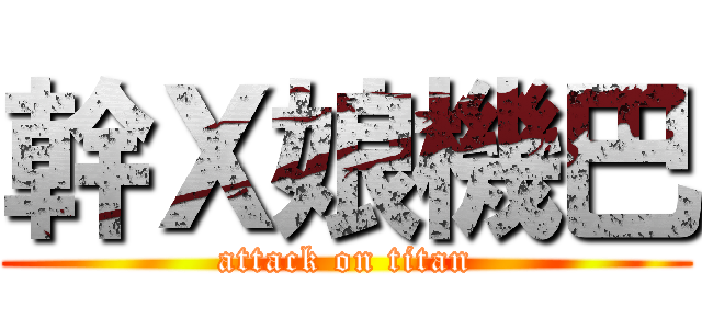 幹Ｘ娘機巴 (attack on titan)