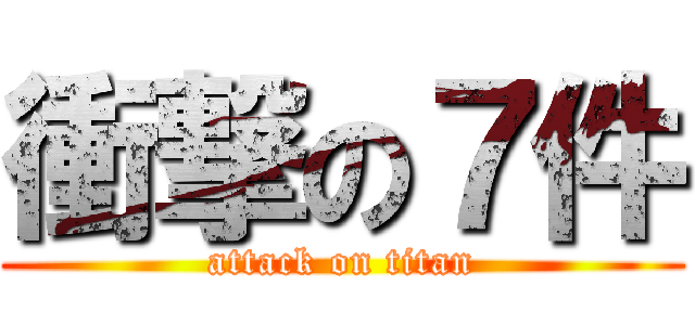 衝撃の７件 (attack on titan)