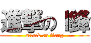 進撃のＩ鋒 (attack on ifong)