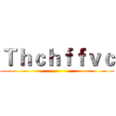Ｔｈｃｈｆｆｖｃ ()