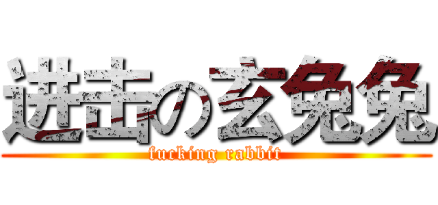 进击の玄兔兔 (fucking rabbit)