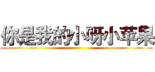 你是我的小呀小苹果 ()