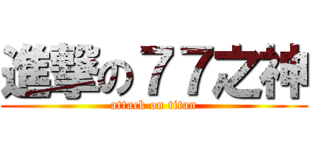 進撃の７７之神 (attack on titan)