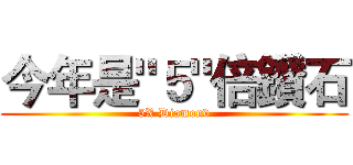 今年是"５"倍鑽石 (5X Diamond)