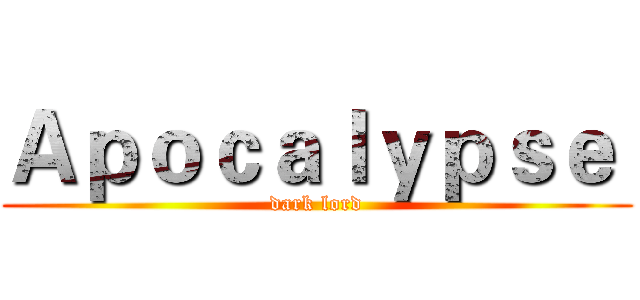 Ａｐｏｃａｌｙｐｓｅ  (dark lord)