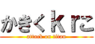 かきくｋｒこ (attack on titan)