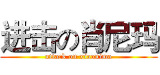 进击の肖尼玛 (attack on xiaonima)