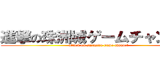 進撃の珠洲城ゲームチャンネル (attack on suzusiro game channel)