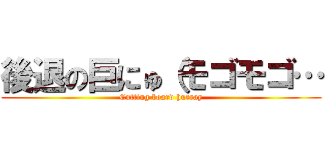 後退の巨にゅ（モゴモゴ… (Cutting board hurray)