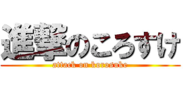 進撃のころすけ (attack on korosuke)