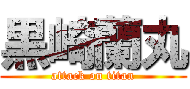 黒崎蘭丸 (attack on titan)