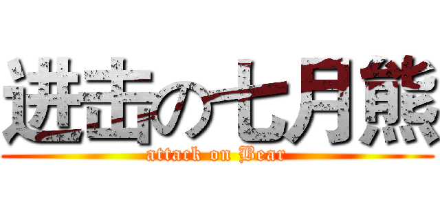 进击の七月熊 (attack on Bear)