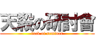 天殺の研討會 (fxck of seminar)