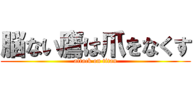 脳ない鷹は爪をなくす (attack on titan)