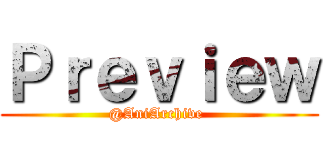 Ｐｒｅｖｉｅｗ (@AniArchive )