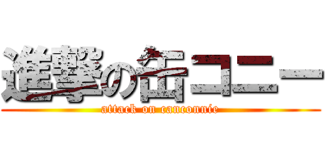 進撃の缶コニー (attack on canconnie)