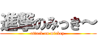 進撃のみっき～ (attack on mickey )