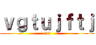 ｖｇｔｕｊｆｔｊ (tjcf)