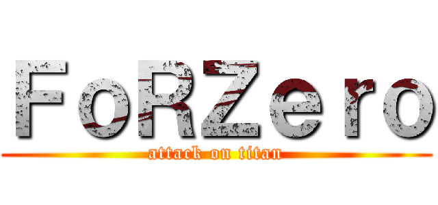 ＦｏＲＺｅｒｏ (attack on titan)