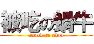 被吃の蝸牛 (attack on titan)