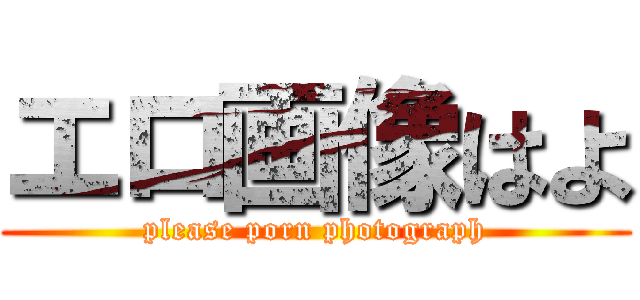 エロ画像はよ (please porn photograph)