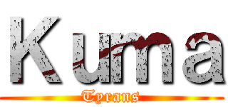 Ｋｕｍａ (Tyrans)