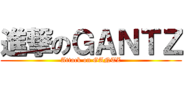 進撃のＧＡＮＴＺ (Attack on GANTZ)
