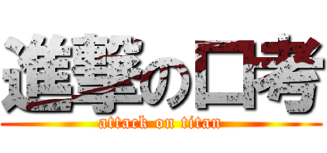 進撃の口考 (attack on titan)