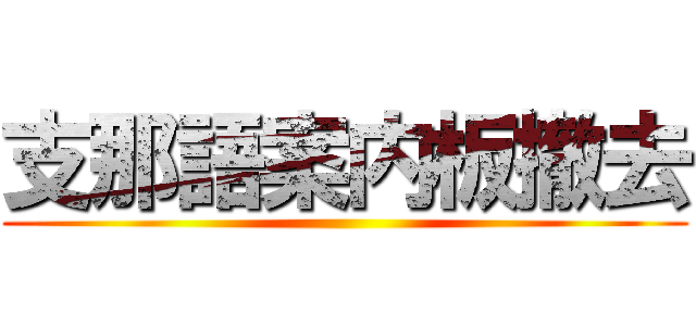 支那語案内板撤去 ()