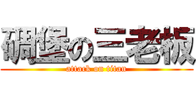 碉堡の三老板 (attack on titan)