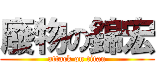 廢物の錦宏 (attack on titan)