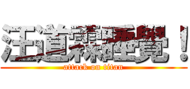 汪道霖睡覺！ (attack on titan)
