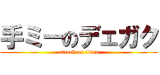 手ミーのデェガク (attack on titan)