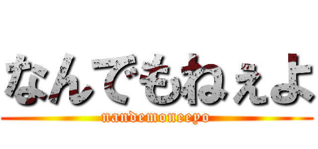 なんでもねぇよ (nandemoneeyo)