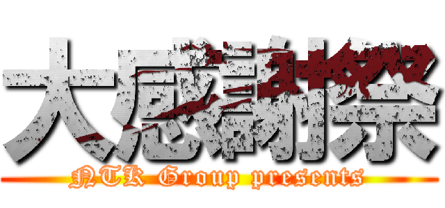 大感謝祭 (NTK Group presents)