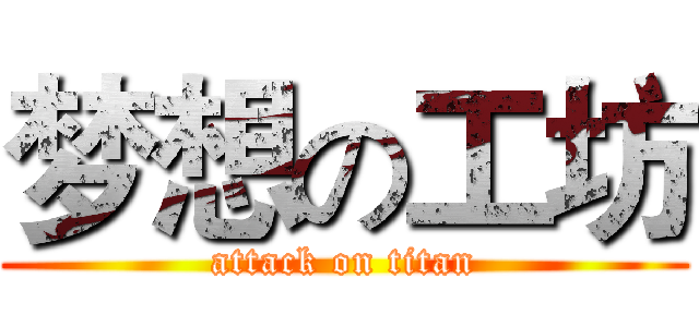 梦想の工坊 (attack on titan)