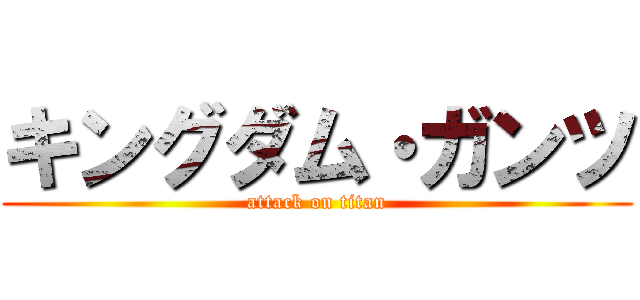 キングダム・ガンツ (attack on titan)